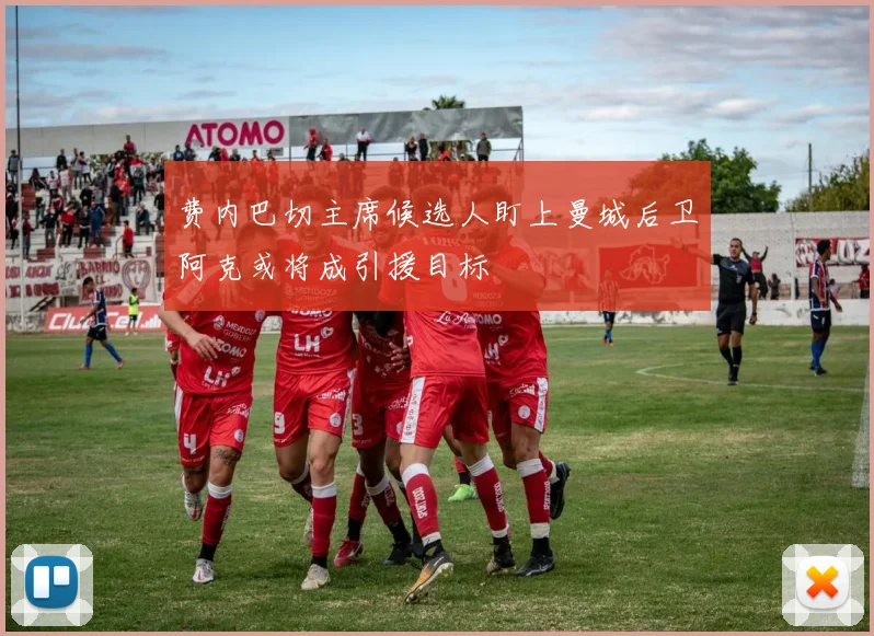 费内巴切主席候选人盯上曼城后卫阿克或将成引援目标