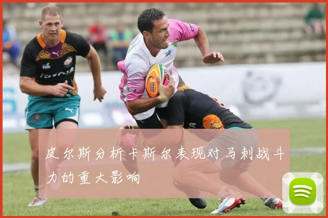 皮尔斯分析卡斯尔表现对马刺战斗力的重大影响